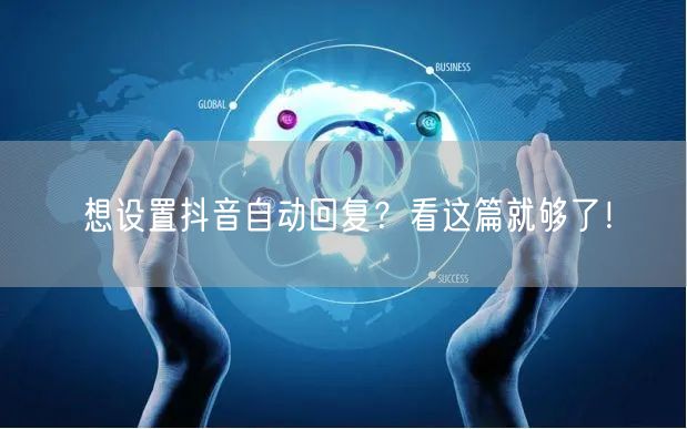 想设置抖音自动回复？看这篇就够了！